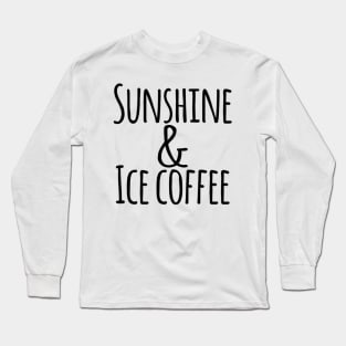 Sunshine & Ice Coffee Coffee lover Coffee addict I love Coffee and Summer Long Sleeve T-Shirt